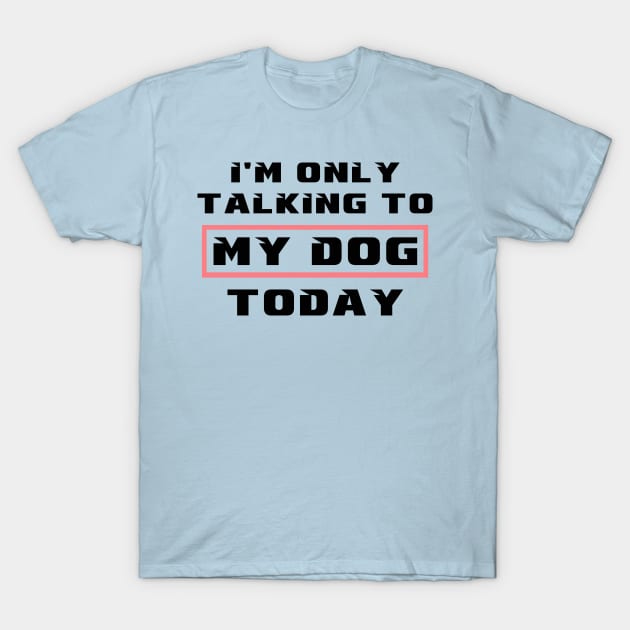 I'm only talking to my dog today T-Shirt by MBRK-Store